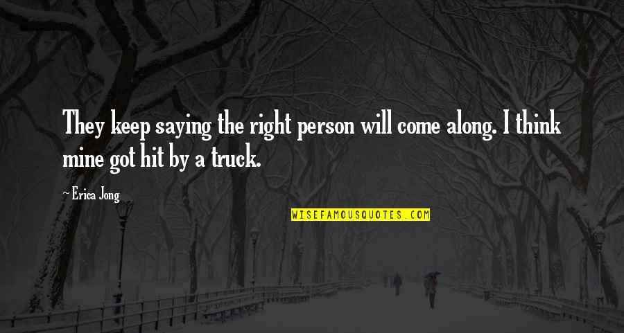 Come Along Quotes By Erica Jong: They keep saying the right person will come