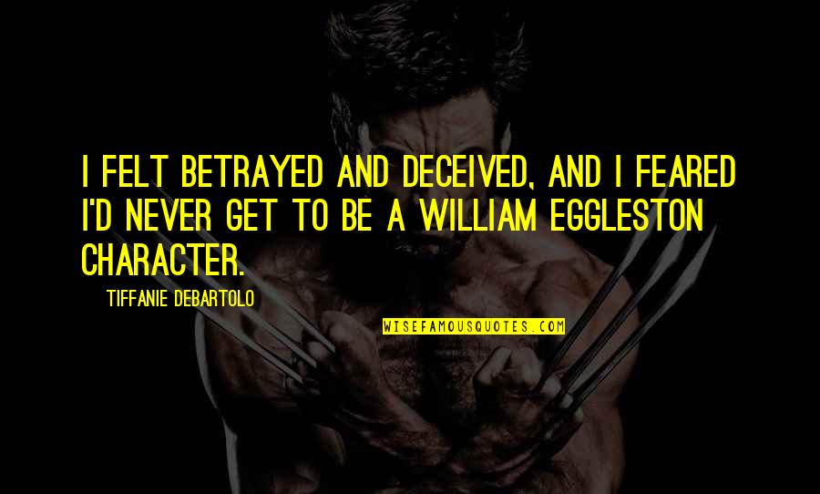 Come Along With Me Quotes By Tiffanie DeBartolo: I felt betrayed and deceived, and I feared