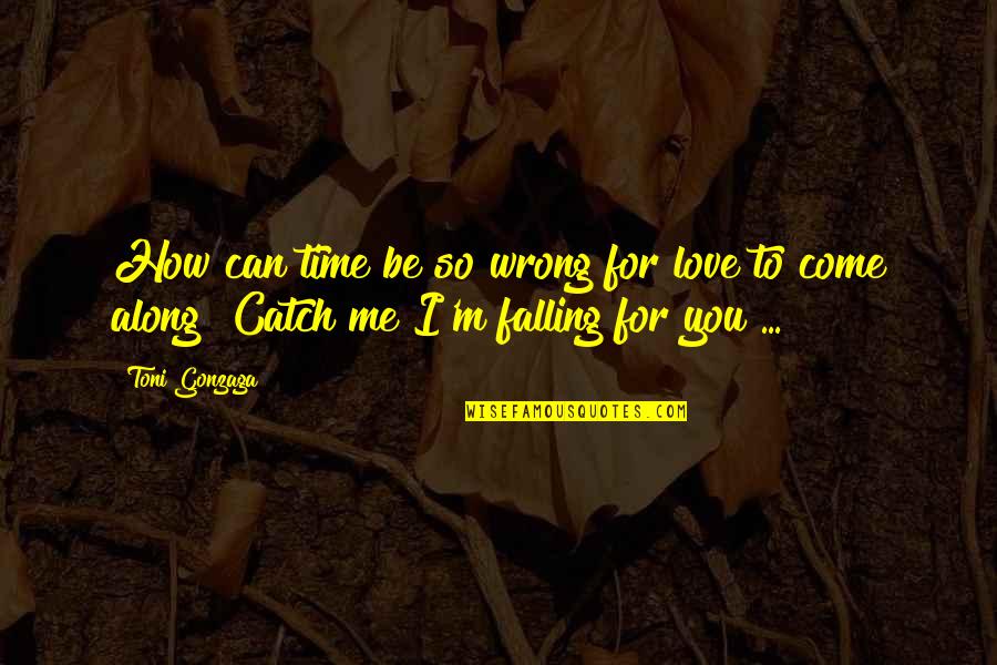 Come Along With Me Quotes By Toni Gonzaga: How can time be so wrong for love