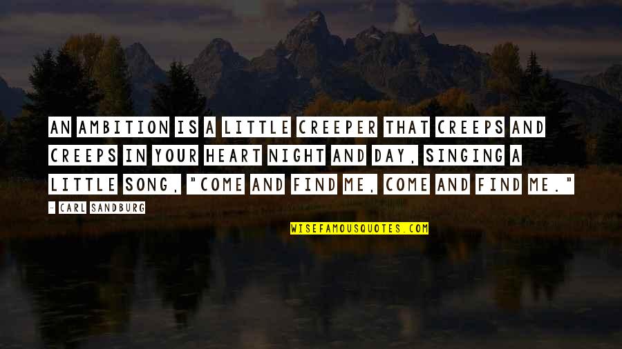 Come And Find Me Quotes By Carl Sandburg: An ambition is a little creeper that creeps