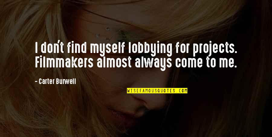 Come And Find Me Quotes By Carter Burwell: I don't find myself lobbying for projects. Filmmakers
