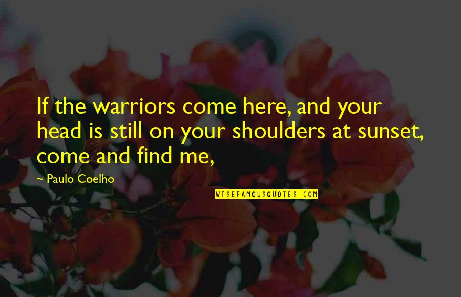 Come And Find Me Quotes By Paulo Coelho: If the warriors come here, and your head