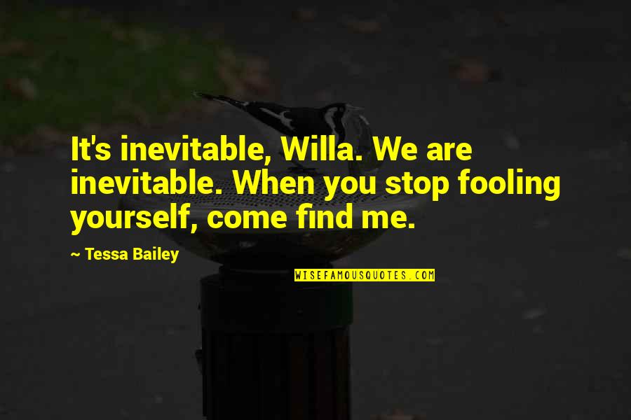 Come And Find Me Quotes By Tessa Bailey: It's inevitable, Willa. We are inevitable. When you