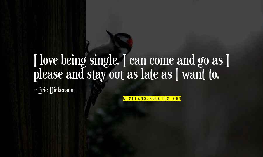 Come And Go As You Please Quotes By Eric Dickerson: I love being single. I can come and