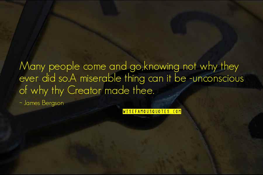 Come And Go Quotes By James Bergson: Many people come and go,knowing not why they