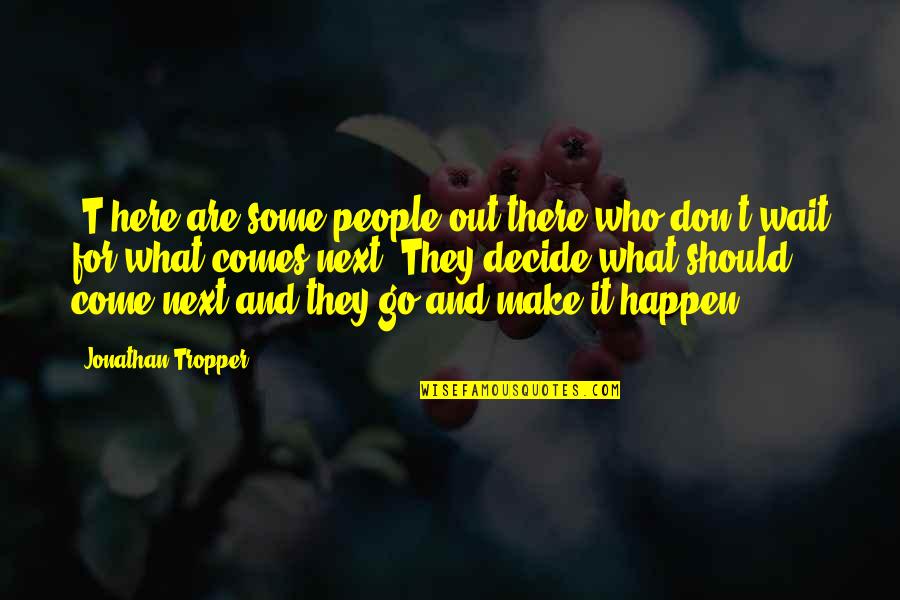 Come And Go Quotes By Jonathan Tropper: [T]here are some people out there who don't