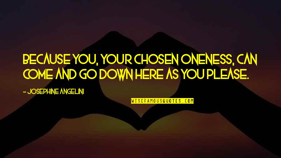 Come And Go Quotes By Josephine Angelini: Because you, Your Chosen Oneness, can come and