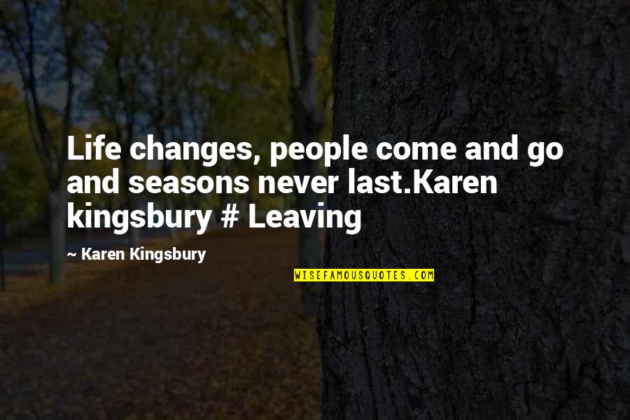 Come And Go Quotes By Karen Kingsbury: Life changes, people come and go and seasons