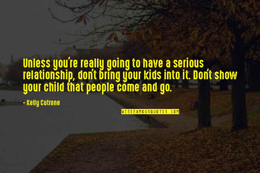 Come And Go Quotes By Kelly Cutrone: Unless you're really going to have a serious