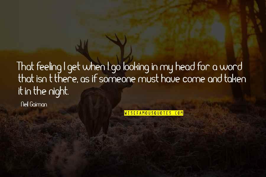 Come And Go Quotes By Neil Gaiman: That feeling I get when I go looking