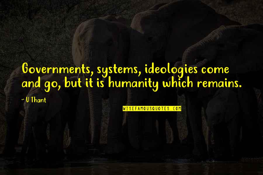 Come And Go Quotes By U Thant: Governments, systems, ideologies come and go, but it