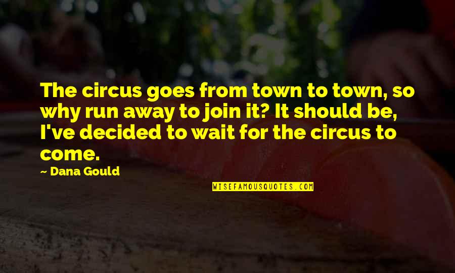 Come And Join Quotes By Dana Gould: The circus goes from town to town, so