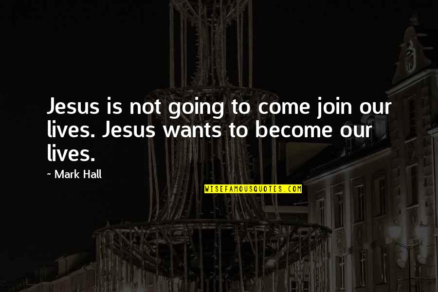 Come And Join Quotes By Mark Hall: Jesus is not going to come join our