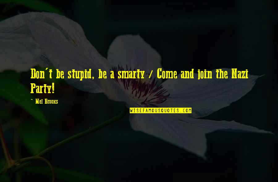 Come And Join Quotes By Mel Brooks: Don't be stupid, be a smarty / Come