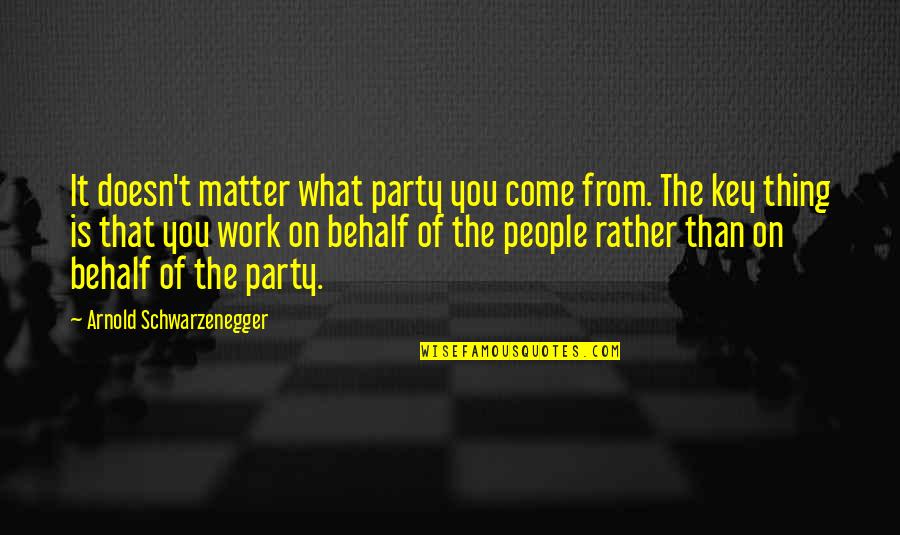 Come And Party Quotes By Arnold Schwarzenegger: It doesn't matter what party you come from. Come And Party Quotes By Arnold Schwarzenegger: It doesn't matter what party you come from.