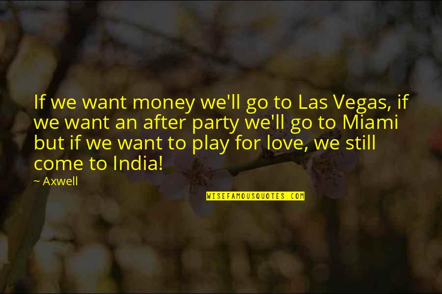Come And Party Quotes By Axwell: If we want money we'll go to Las Come And Party Quotes By Axwell: If we want money we'll go to Las