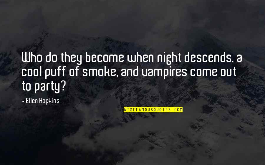 Come And Party Quotes By Ellen Hopkins: Who do they become when night descends, a Come And Party Quotes By Ellen Hopkins: Who do they become when night descends, a