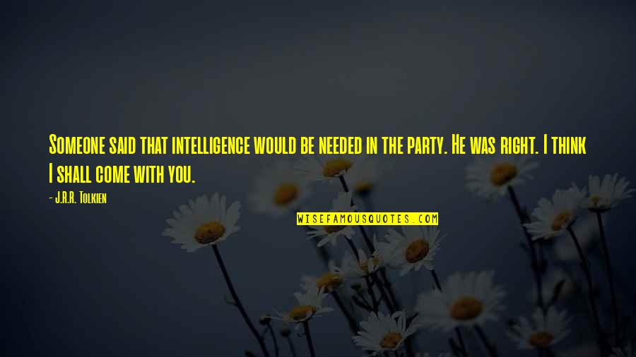 Come And Party Quotes By J.R.R. Tolkien: Someone said that intelligence would be needed in Come And Party Quotes By J.R.R. Tolkien: Someone said that intelligence would be needed in