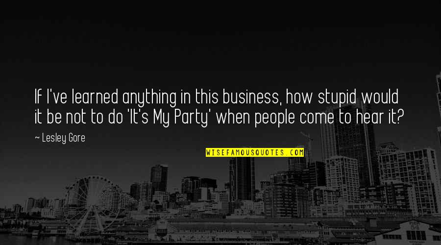 Come And Party Quotes By Lesley Gore: If I've learned anything in this business, how