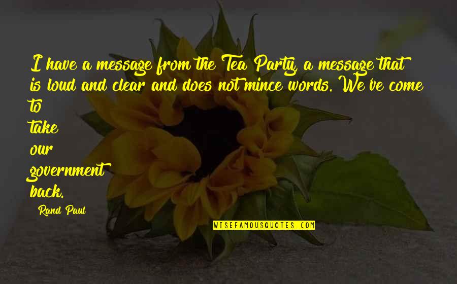 Come And Party Quotes By Rand Paul: I have a message from the Tea Party,