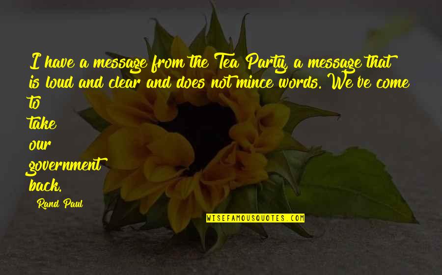 Come And Party Quotes By Rand Paul: I have a message from the Tea Party, Come And Party Quotes By Rand Paul: I have a message from the Tea Party,