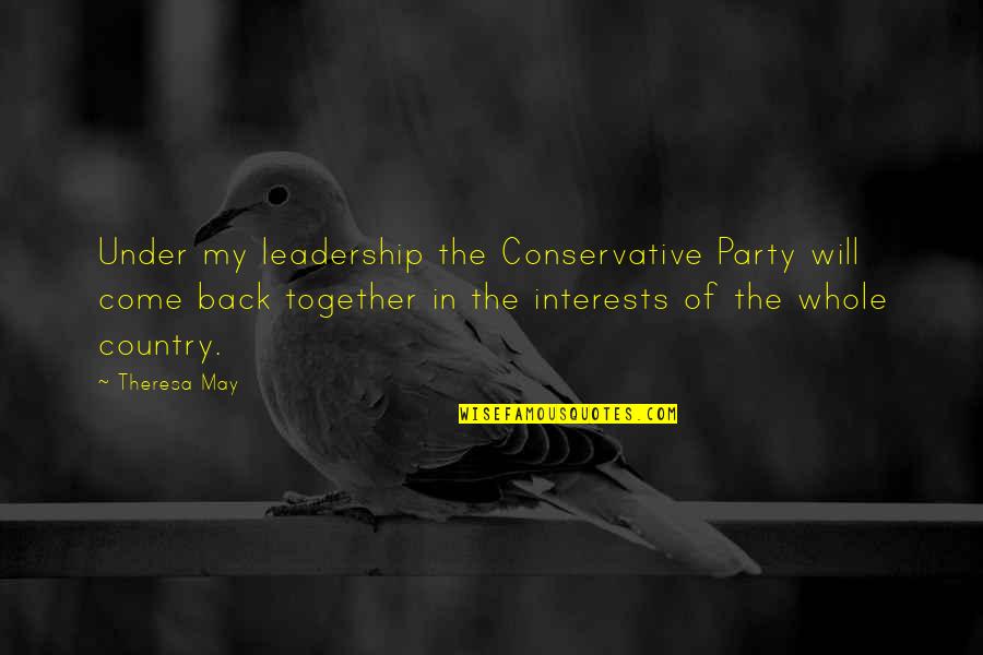 Come And Party Quotes By Theresa May: Under my leadership the Conservative Party will come Come And Party Quotes By Theresa May: Under my leadership the Conservative Party will come