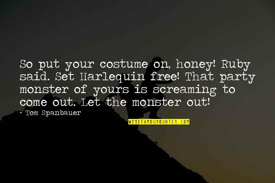 Come And Party Quotes By Tom Spanbauer: So put your costume on, honey! Ruby said. Come And Party Quotes By Tom Spanbauer: So put your costume on, honey! Ruby said.