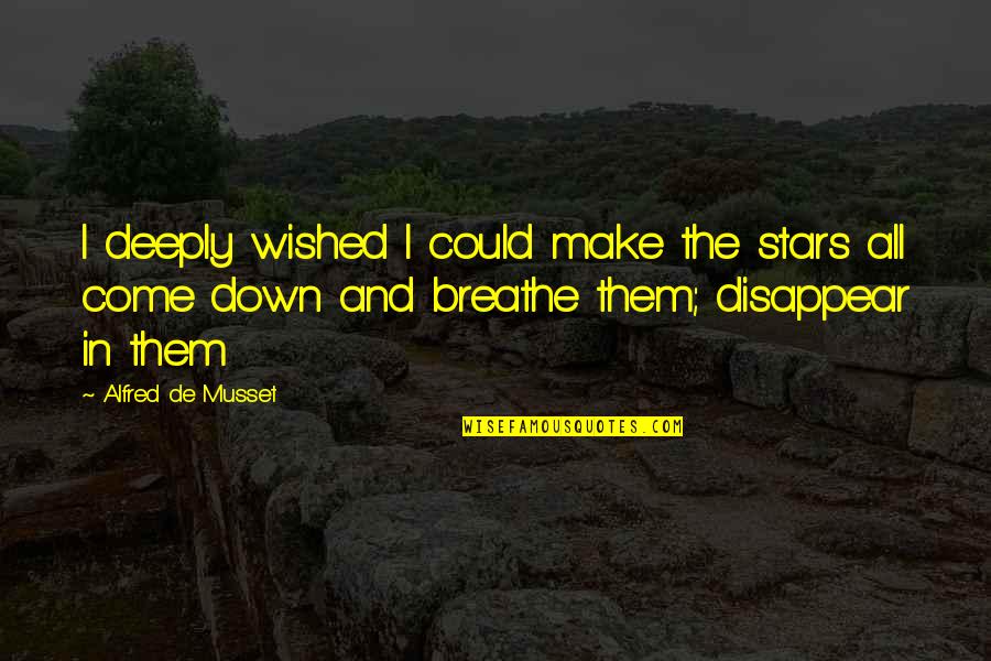 Come And Quotes By Alfred De Musset: I deeply wished I could make the stars Come And Quotes By Alfred De Musset: I deeply wished I could make the stars