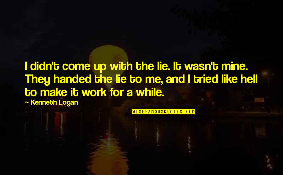 Come And Quotes By Kenneth Logan: I didn't come up with the lie. It