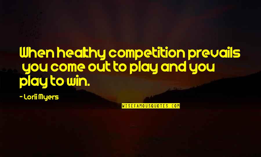 Come And Quotes By Lorii Myers: When healthy competition prevails you come out to