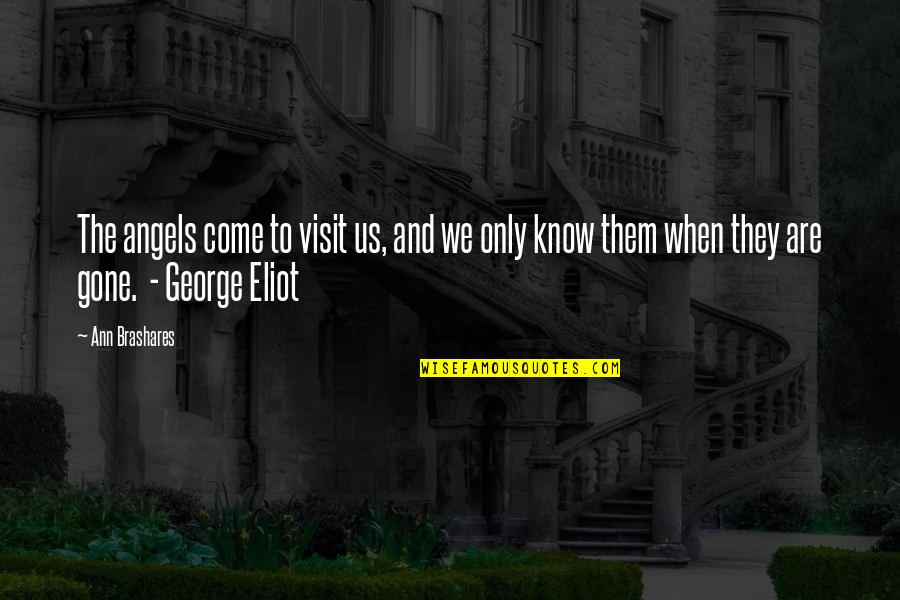 Come And Visit Us Quotes By Ann Brashares: The angels come to visit us, and we Come And Visit Us Quotes By Ann Brashares: The angels come to visit us, and we