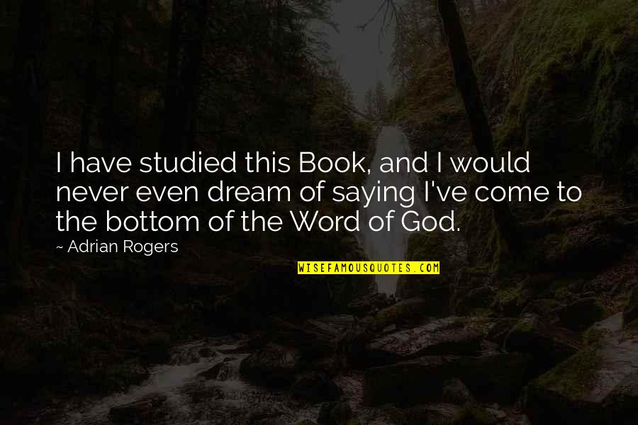 Come As You Are Book Quotes By Adrian Rogers: I have studied this Book, and I would