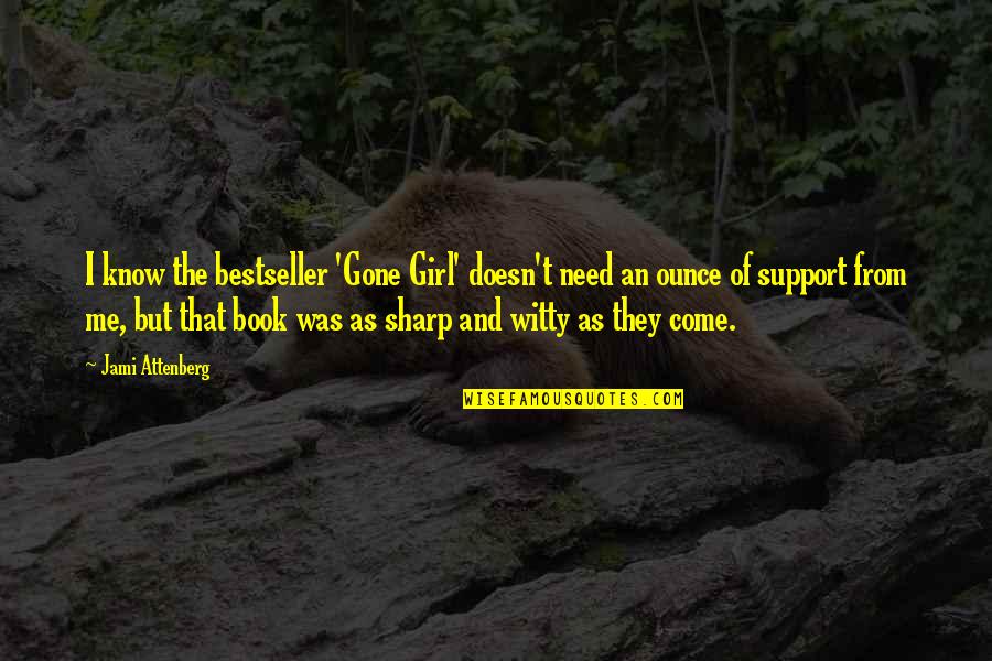 Come As You Are Book Quotes By Jami Attenberg: I know the bestseller 'Gone Girl' doesn't need Come As You Are Book Quotes By Jami Attenberg: I know the bestseller 'Gone Girl' doesn't need