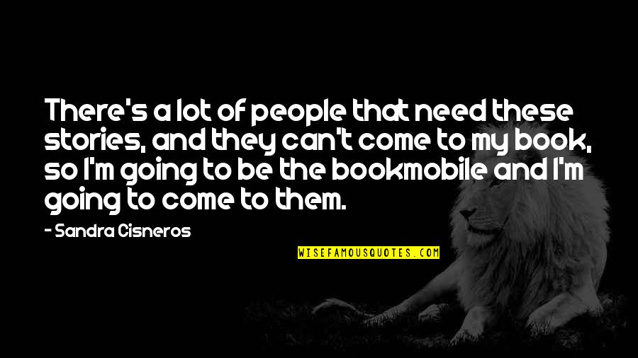 Come As You Are Book Quotes By Sandra Cisneros: There's a lot of people that need these