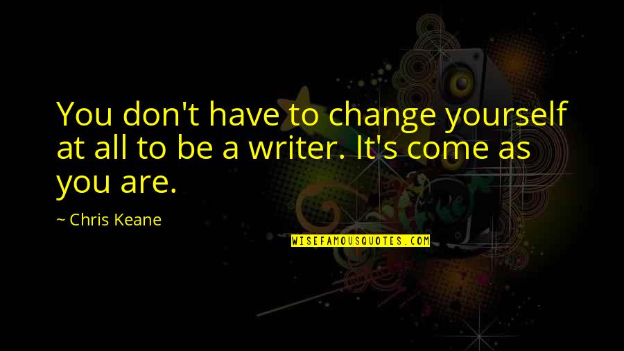 Come As You Are Quotes By Chris Keane: You don't have to change yourself at all