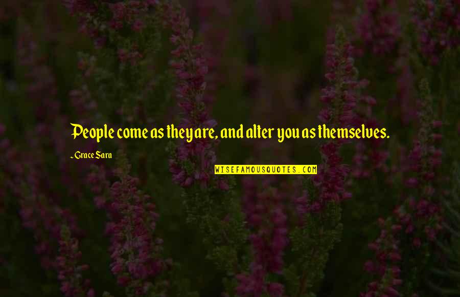 Come As You Are Quotes By Grace Sara: People come as they are, and alter you