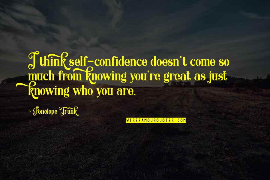 Come As You Are Quotes By Penelope Trunk: I think self-confidence doesn't come so much from