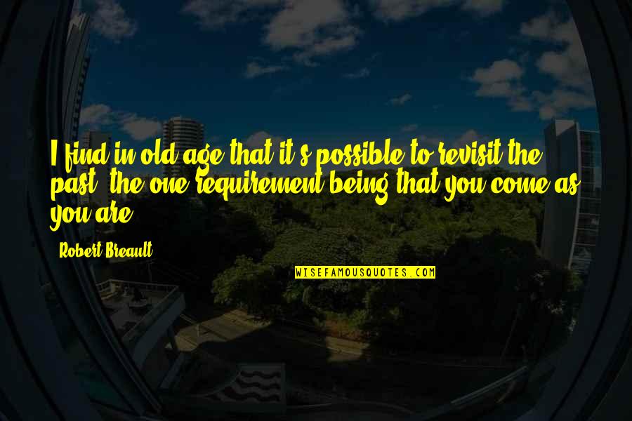 Come As You Are Quotes By Robert Breault: I find in old age that it's possible