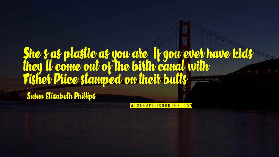 Come As You Are Quotes By Susan Elizabeth Phillips: She's as plastic as you are. If you