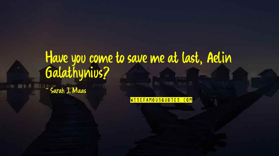 Come At Me Quotes By Sarah J. Maas: Have you come to save me at last,