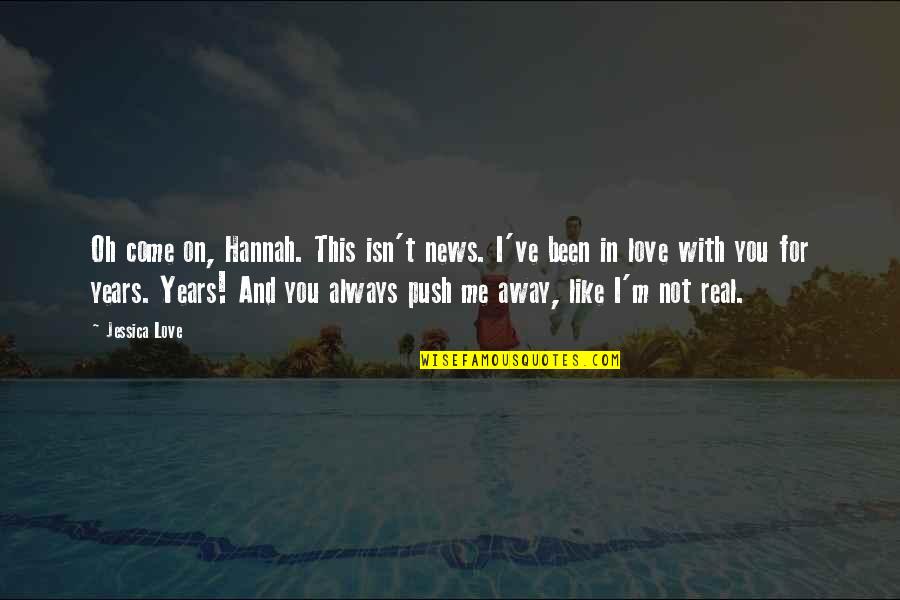 Come Away With Me Quotes By Jessica Love: Oh come on, Hannah. This isn't news. I've Come Away With Me Quotes By Jessica Love: Oh come on, Hannah. This isn't news. I've