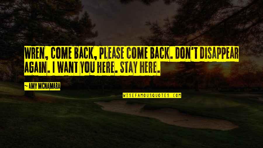 Come Back Again Quotes By Amy McNamara: Wren, come back, please come back. Don't disappear