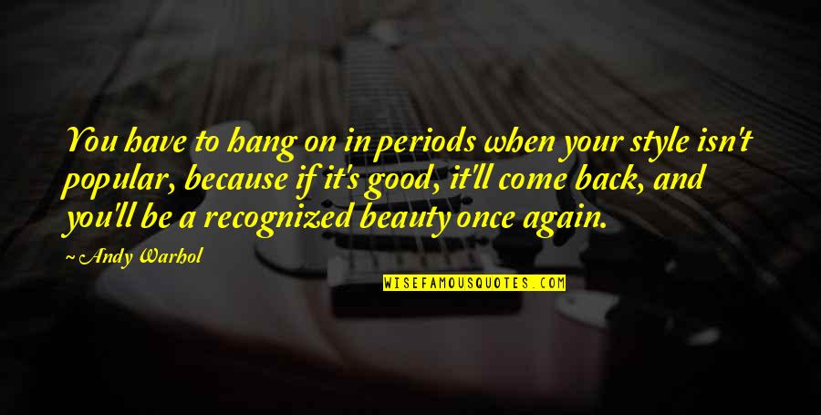 Come Back Again Quotes By Andy Warhol: You have to hang on in periods when