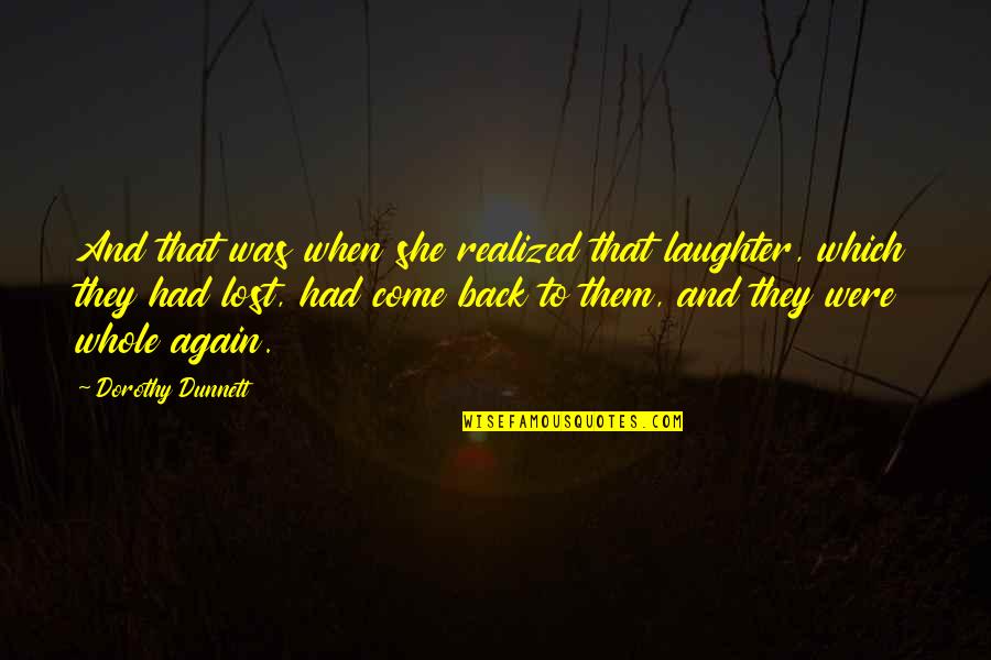 Come Back Again Quotes By Dorothy Dunnett: And that was when she realized that laughter,