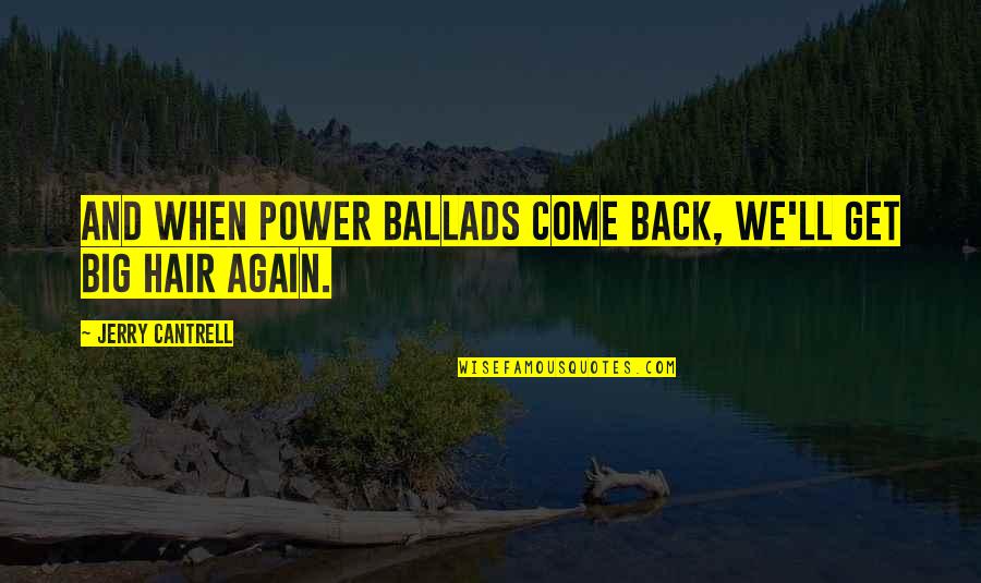 Come Back Again Quotes By Jerry Cantrell: And when power ballads come back, we'll get