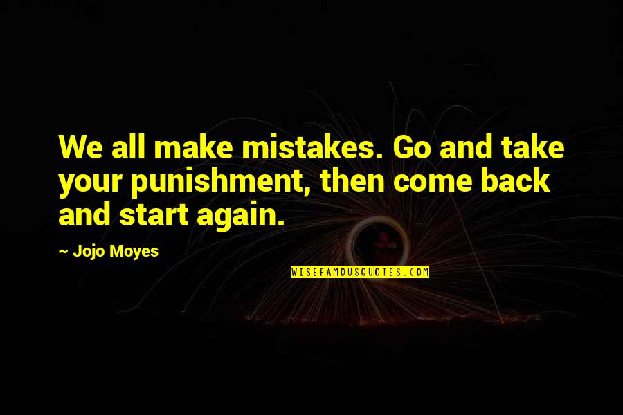 Come Back Again Quotes By Jojo Moyes: We all make mistakes. Go and take your