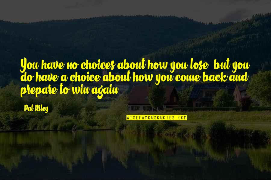 Come Back Again Quotes By Pat Riley: You have no choices about how you lose,
