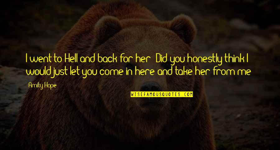 Come Back Be Here Quotes By Amity Hope: I went to Hell and back for her!