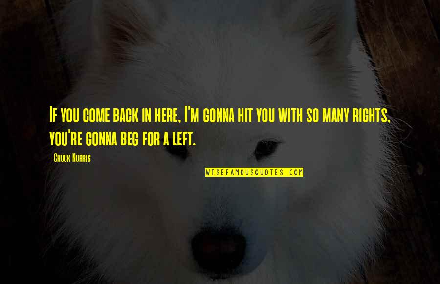 Come Back Be Here Quotes By Chuck Norris: If you come back in here, I'm gonna