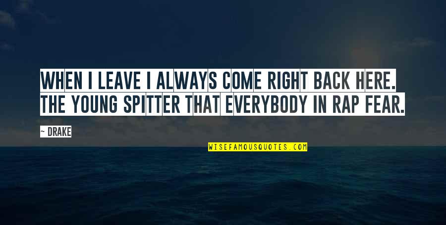 Come Back Be Here Quotes By Drake: When I leave I always come right back